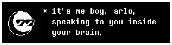 An Undertale style text box with the Tumblr anon icon, which reads: it's me boy, arlo, speaking to you inside your brain