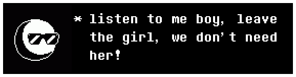 An Undertale style text box with the Tumblr anon icon, which reads: listen to me boy, leave the girl, we don't need her!