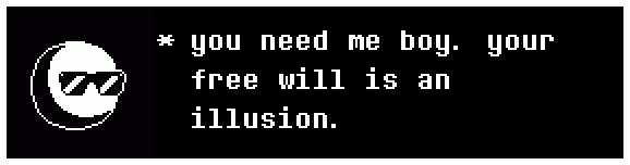 An Undertale style text box with the Tumblr anon icon, which reads: you need me boy. your free will is an illusion