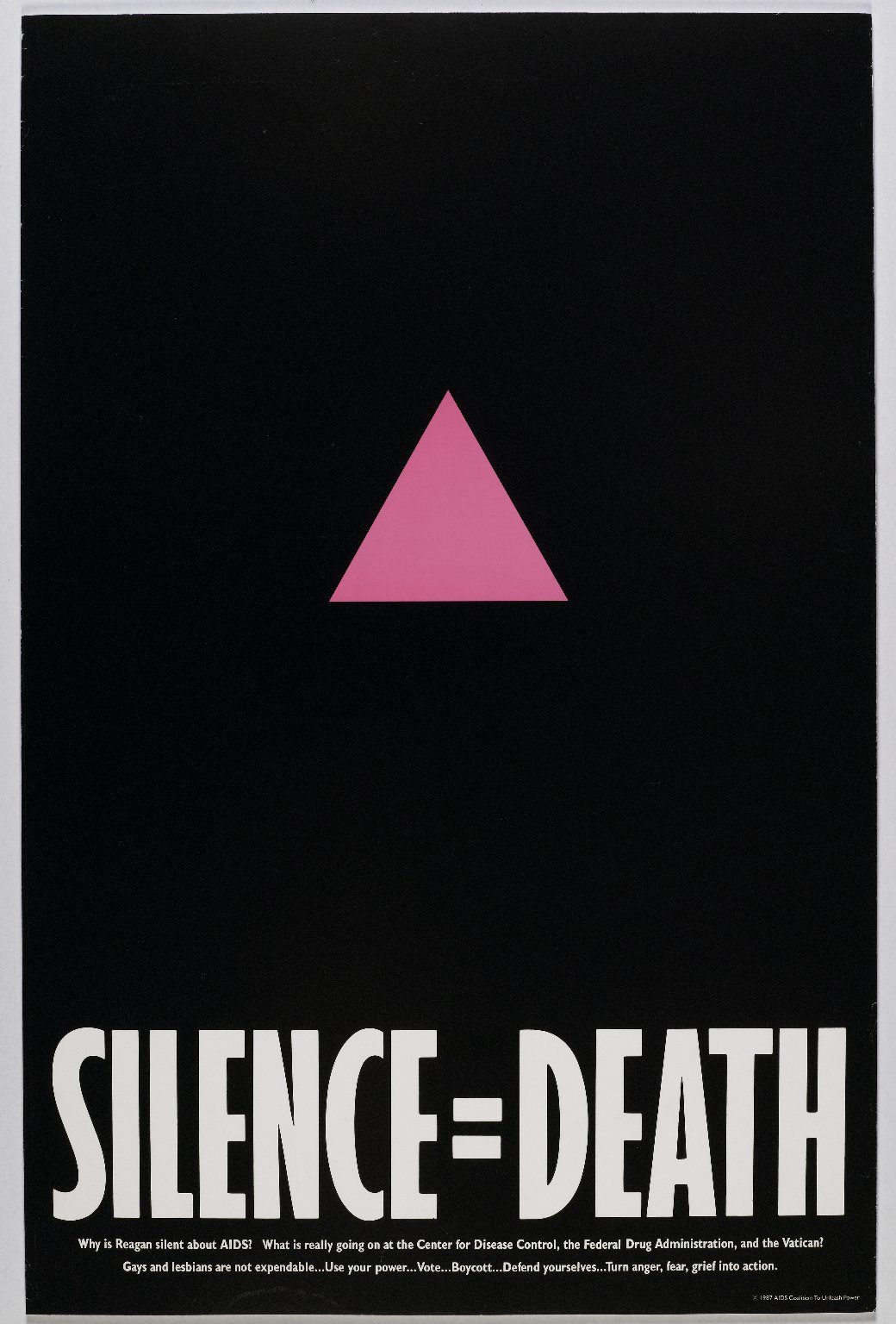 an image of a right-side up pink triangle on a black background. in large letters at the bottom it says'SILENCE=DEATH.' under that, it says in small letters 'why is reagan silent about AIDS? what is really going on at the center for disease control, the federal drug administration, and the vatican? gays and lesbians are not expendable... use your power... vote...boycott...defend yourselves...turn anger, fear, grief into action'